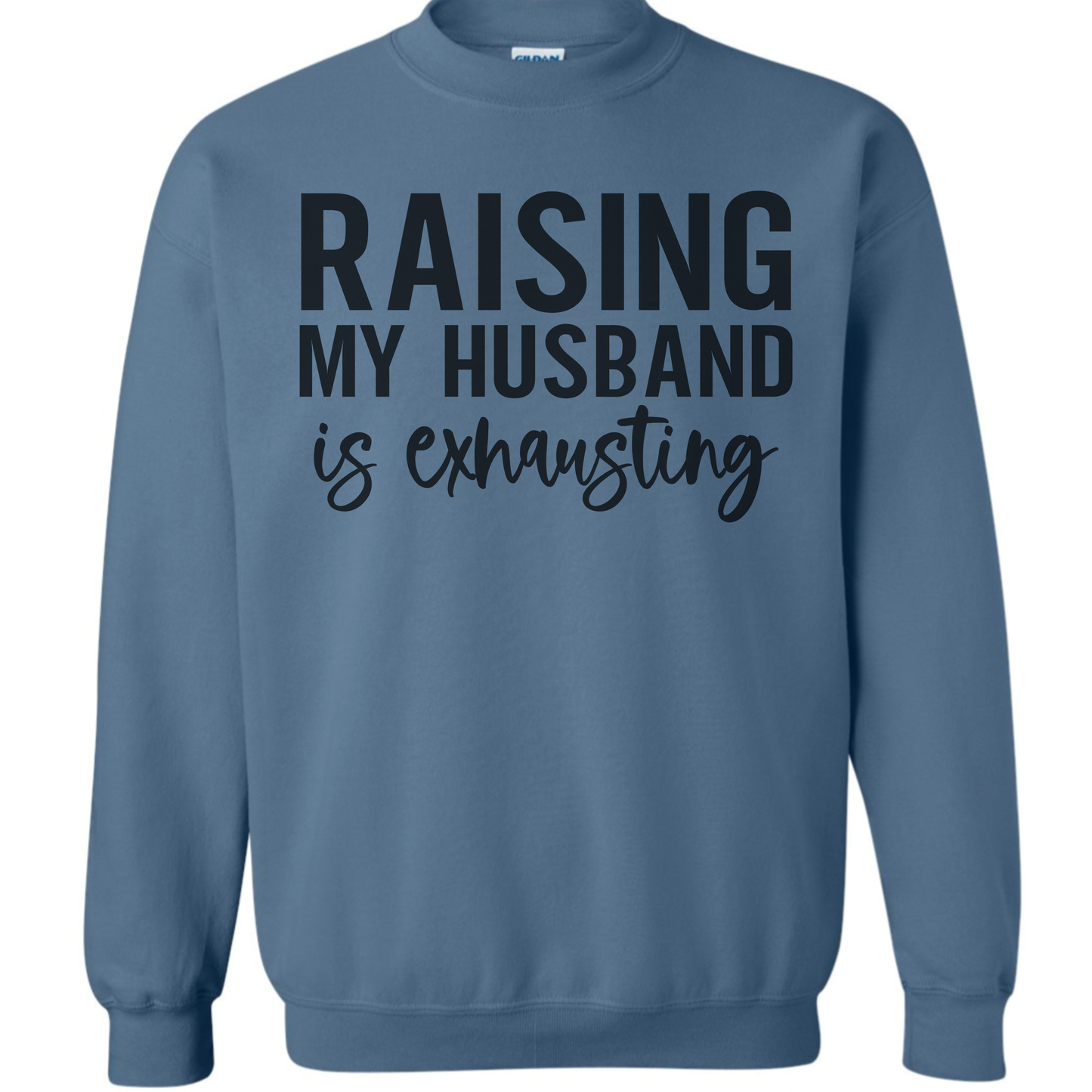 Raising My Husband Is Exhausting Graphic Tee or Sweatshirt
