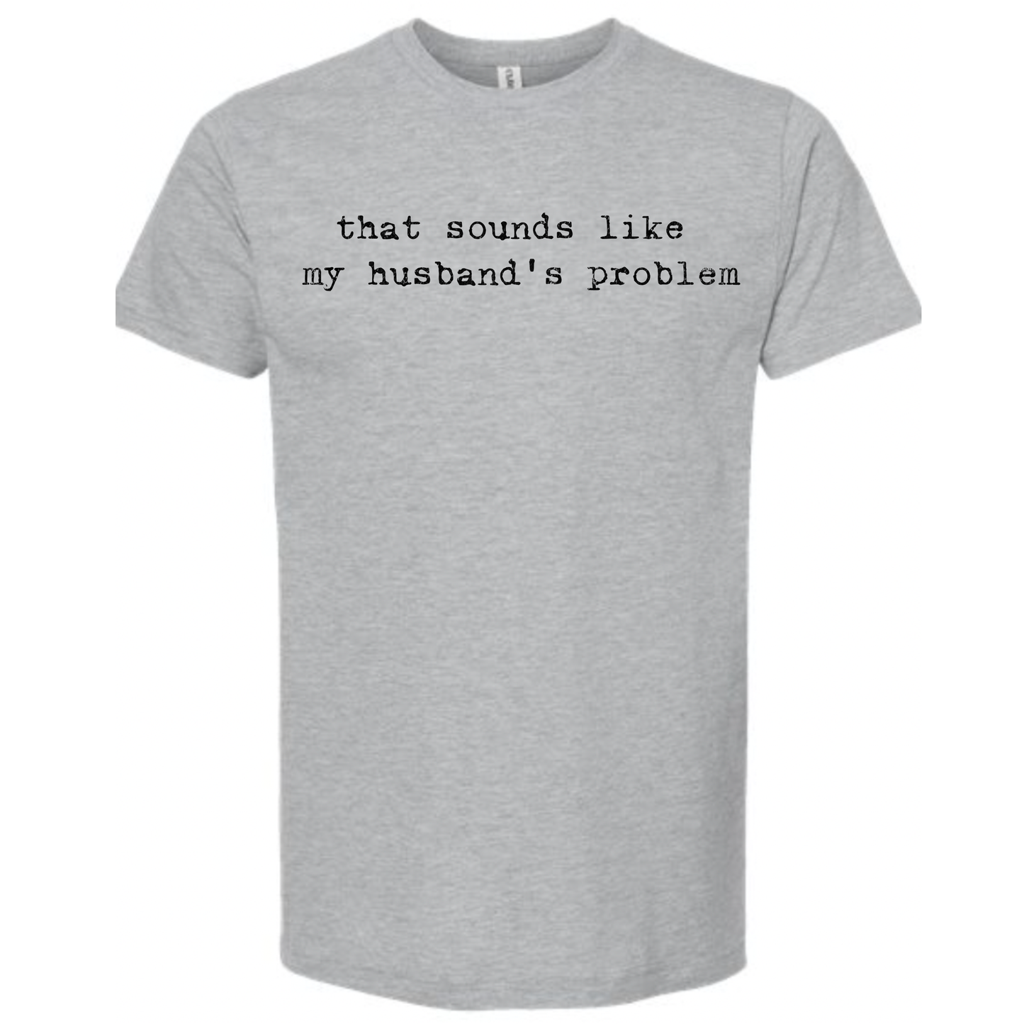 That Sounds Like My Husbands Problem Graphic Tee or Sweatshirt D-1088