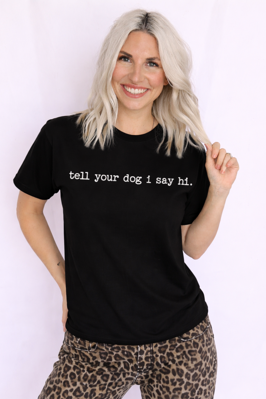 Tell Your Dog I Say Hi Tee