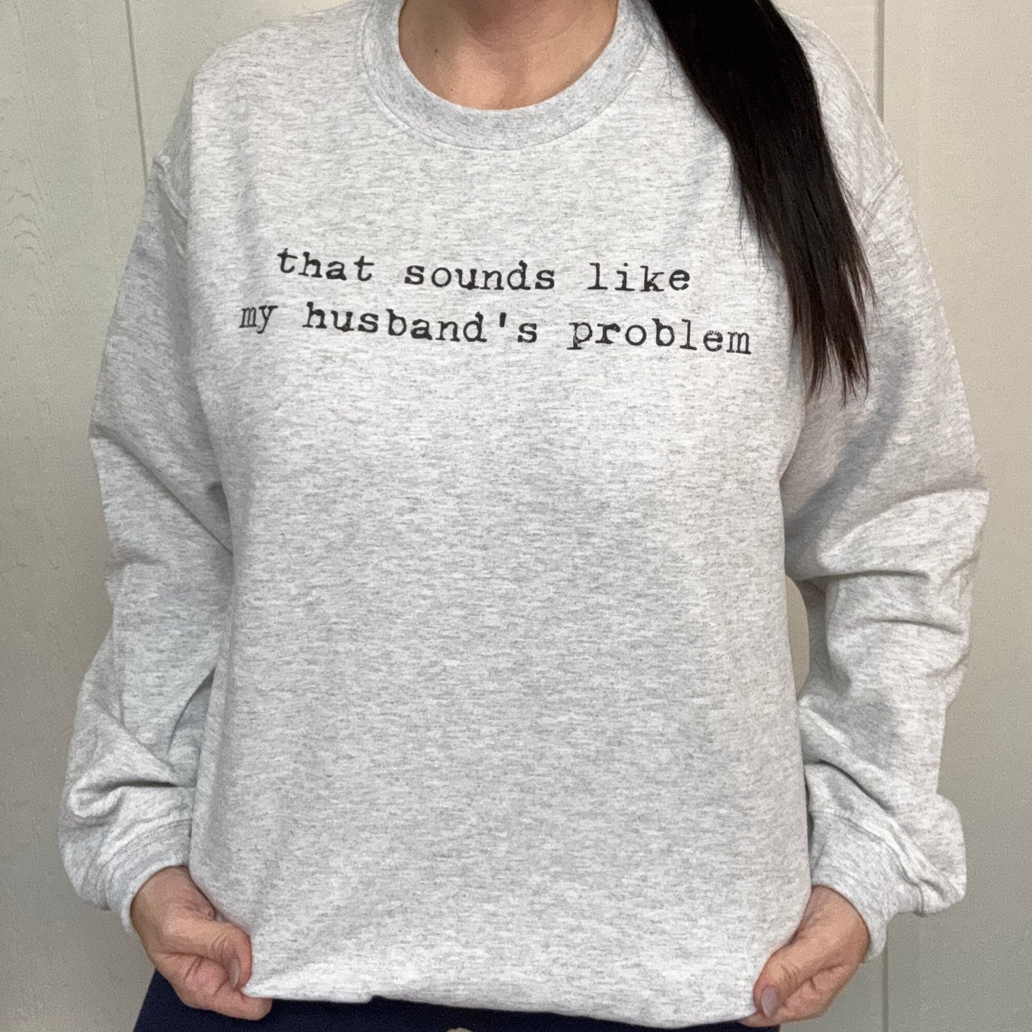 That Sounds Like My Husbands Problem Graphic Tee or Sweatshirt D-1088