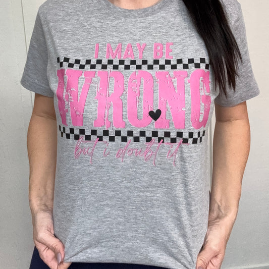 I May Be Wrong Graphic Tee