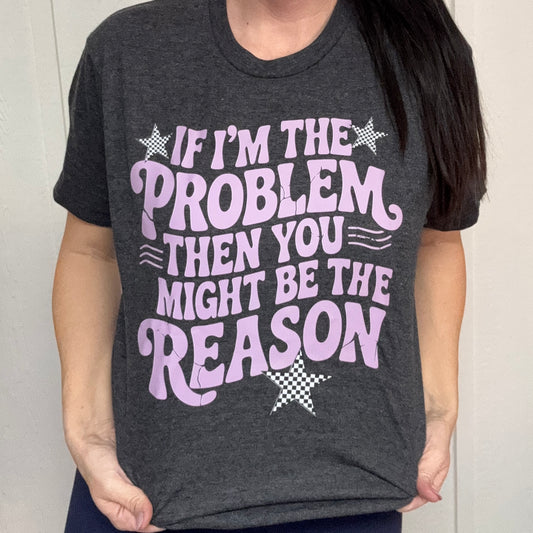 If I'm The Problem Graphic Tee