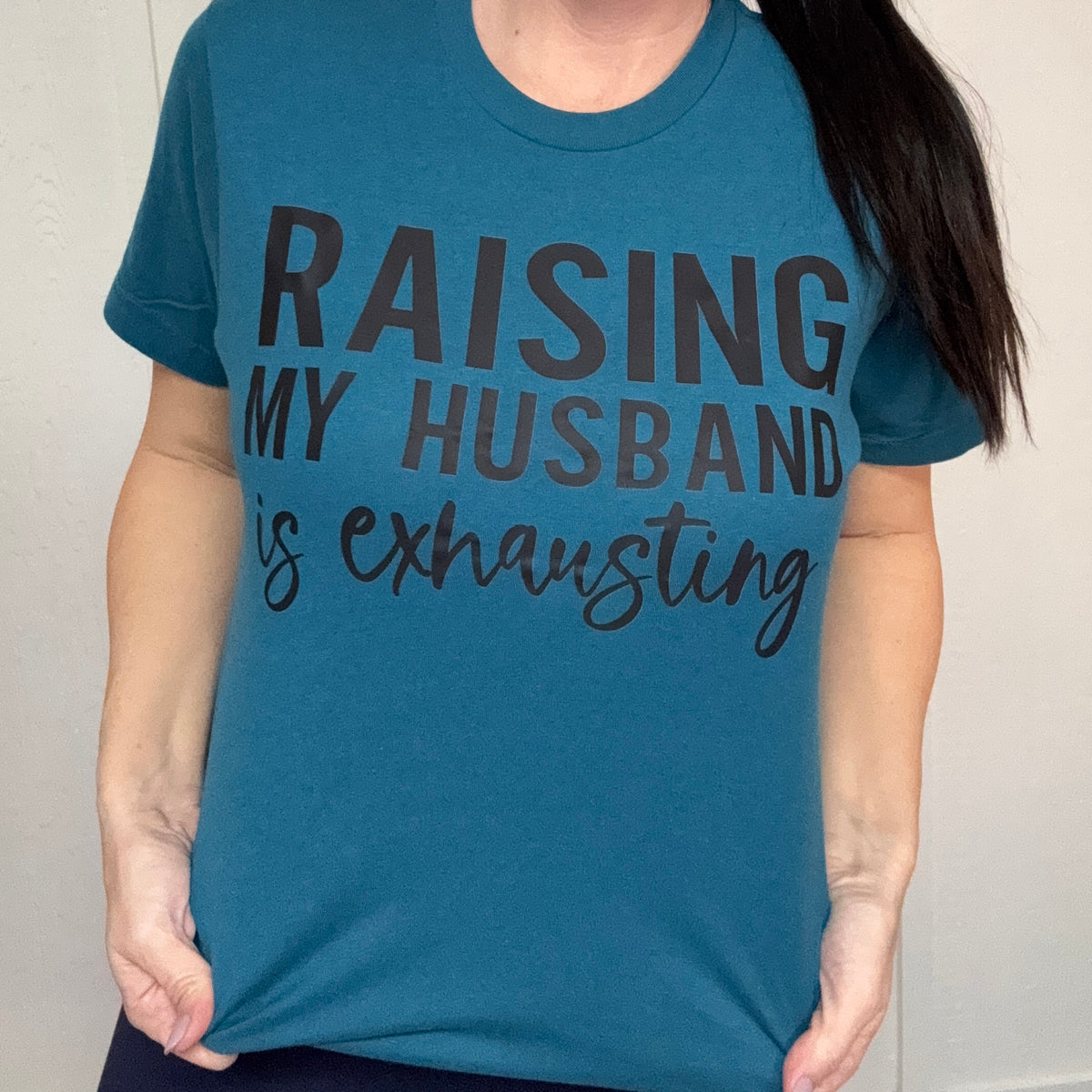Raising My Husband Is Exhausting Graphic Tee or Sweatshirt